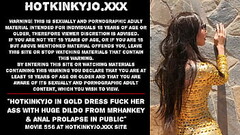 Hotkinkyjo in gold dress fuck her ass with huge dildo from mrhankey &amp_ anal prolapse in public Thumb